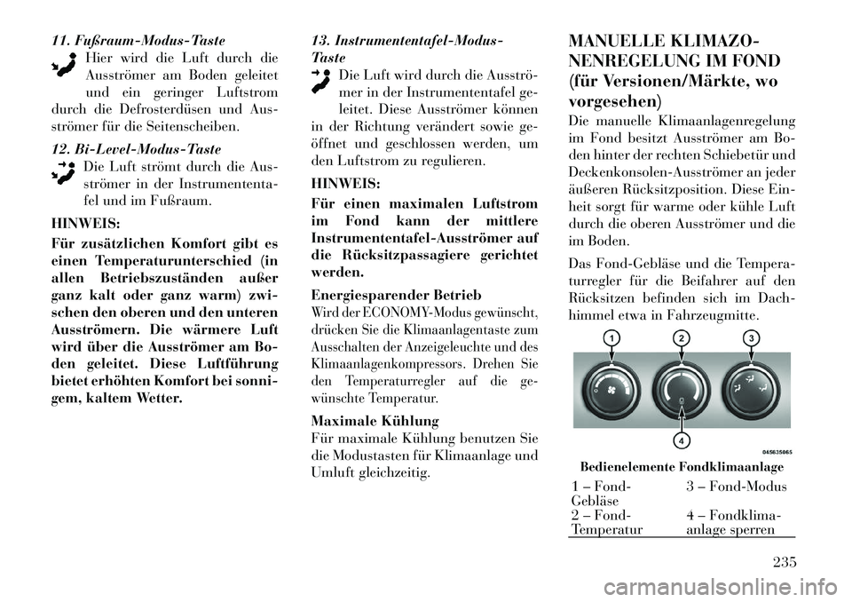 Lancia Voyager 2012  Betriebsanleitung (in German) 11. Fußraum-Modus-TasteHier wird die Luft durch die 
Ausströmer am Boden geleitet
und ein geringer Luftstrom
durch die Defrosterdüsen und Aus-
strömer für die Seitenscheiben. 
12. Bi-Level-Modus-