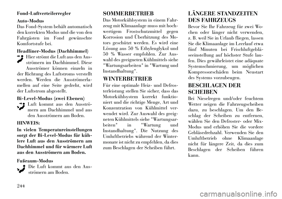 Lancia Voyager 2012  Betriebsanleitung (in German) Fond-Luftverteilerregler Auto-Modus 
Das Fond-System behält automatisch
den korrekten Modus und die von den
Fahrgästen im Fond gewünschte
Komfortstufe bei. 
Headliner-Modus (Dachhimmel)Hier strömt