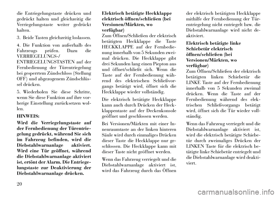 Lancia Voyager 2012 Betriebsanleitung (in German) die Entriegelungstaste drücken und
gedrückt halten und gleichzeitig die
Verriegelungstaste weiter gedrückthalten.
3. Beide Tasten gleichzeitig loslassen.
4. Die Funktion von außerhalb des
Fahrz Lancia Voyager 2012 Betriebsanleitung (in German) die Entriegelungstaste drücken und
gedrückt halten und gleichzeitig die
Verriegelungstaste weiter gedrückthalten.
3. Beide Tasten gleichzeitig loslassen.
4. Die Funktion von außerhalb des
Fahrz