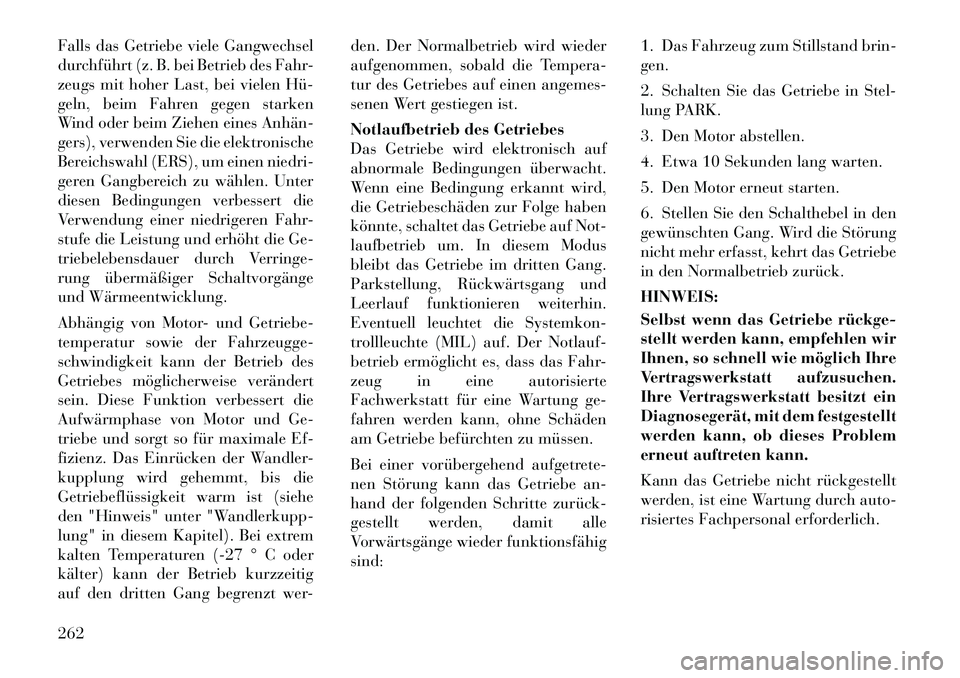 Lancia Voyager 2012  Betriebsanleitung (in German) Falls das Getriebe viele Gangwechsel 
durchführt (z. B. bei Betrieb des Fahr-
zeugs mit hoher Last, bei vielen Hü­
geln, beim Fahren gegen starken
Wind oder beim Ziehen eines Anhän­
gers), verwen