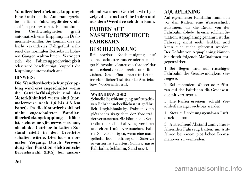 Lancia Voyager 2012  Betriebsanleitung (in German) Wandlerüberbrückungskupplung 
Eine Funktion des Automatikgetrie-
bes in diesem Fahrzeug, die der Kraft-
stoffeinsparung dient. Bei bestimm-
ten Geschwindigkeiten greift
automatisch eine Kupplung im 