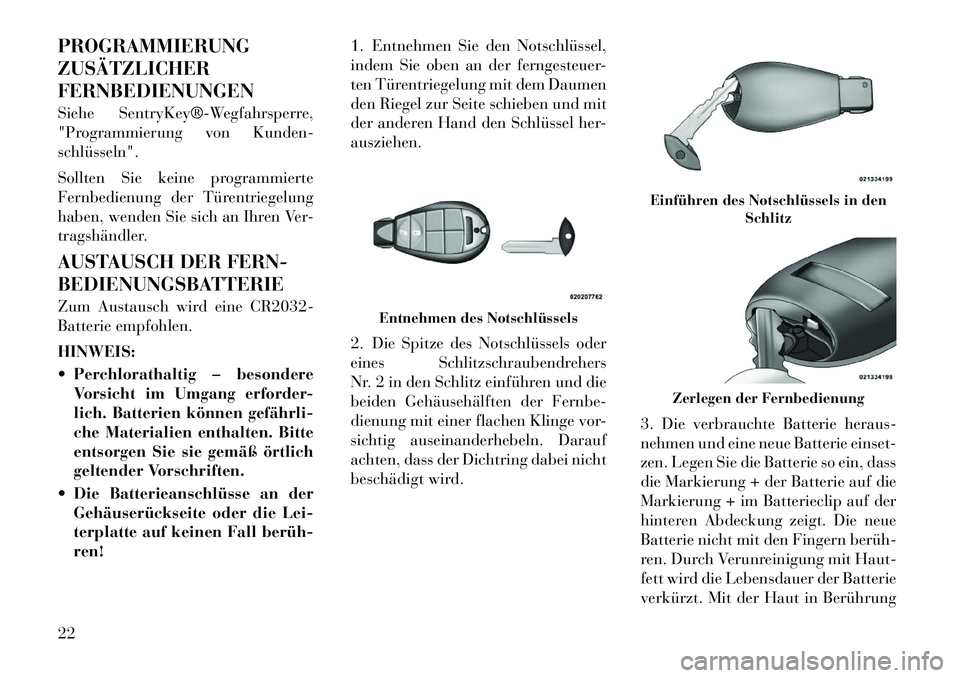 Lancia Voyager 2012 Betriebsanleitung (in German) PROGRAMMIERUNG ZUSÄTZLICHERFERNBEDIENUNGEN
Siehe SentryKey®Wegfahrsperre,
"Programmierung von Kunden-schlüsseln".
Sollten Sie keine programmierte
Fernbedienung der Türentriegelung
haben, wen Lancia Voyager 2012 Betriebsanleitung (in German) PROGRAMMIERUNG ZUSÄTZLICHERFERNBEDIENUNGEN
Siehe SentryKey®Wegfahrsperre,
"Programmierung von Kunden-schlüsseln".
Sollten Sie keine programmierte
Fernbedienung der Türentriegelung
haben, wen