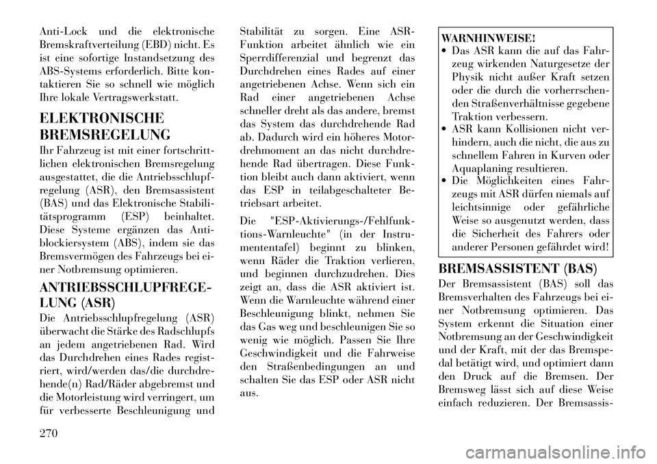 Lancia Voyager 2012 Betriebsanleitung (in German) Anti-Lock und die elektronische
Bremskraftverteilung (EBD) nicht. Es
ist eine sofortige Instandsetzung des
ABS-Systems erforderlich. Bitte kon-
taktieren Sie so schnell wie möglich
Ihre lokale Vertr Lancia Voyager 2012 Betriebsanleitung (in German) Anti-Lock und die elektronische
Bremskraftverteilung (EBD) nicht. Es
ist eine sofortige Instandsetzung des
ABS-Systems erforderlich. Bitte kon-
taktieren Sie so schnell wie möglich
Ihre lokale Vertr