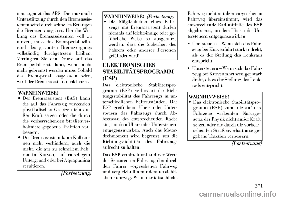 Lancia Voyager 2012 Betriebsanleitung (in German) tent ergänzt das ABS. Die maximale
Unterstützung durch den Bremsassis-
tenten wird durch schnelles Betätigen
der Bremsen ausgelöst. Um die Wir-
kung des Bremsassistenten voll zu
nutzen, muss das Lancia Voyager 2012 Betriebsanleitung (in German) tent ergänzt das ABS. Die maximale
Unterstützung durch den Bremsassis-
tenten wird durch schnelles Betätigen
der Bremsen ausgelöst. Um die Wir-
kung des Bremsassistenten voll zu
nutzen, muss das