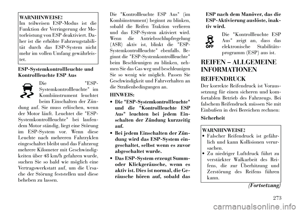 Lancia Voyager 2012 Betriebsanleitung (in German) WARNHINWEISE!
Im teilweisen ESP-Modus ist die
Funktion der Verringerung der Mo-
torleistung von ESP deaktiviert. Da-
her ist die erhöhte Fahrzeugstabili-
tät durch das ESP-System nicht
mehr im vol Lancia Voyager 2012 Betriebsanleitung (in German) WARNHINWEISE!
Im teilweisen ESP-Modus ist die
Funktion der Verringerung der Mo-
torleistung von ESP deaktiviert. Da-
her ist die erhöhte Fahrzeugstabili-
tät durch das ESP-System nicht
mehr im vol