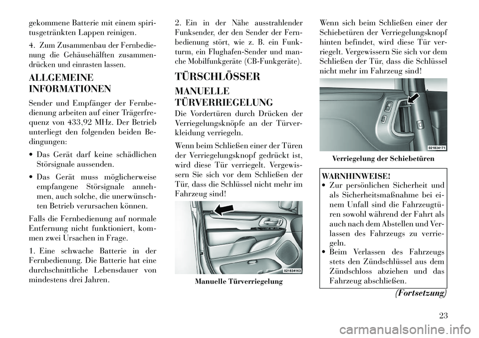 Lancia Voyager 2012  Betriebsanleitung (in German) gekommene Batterie mit einem spiri- 
tusgetränkten Lappen reinigen. 4.
Zum Zusammenbau der Fernbedie-
nung die Gehäusehälften zusammen- 
drücken und einrasten lassen.
ALLGEMEINE 
INFORMATIONEN 
Se