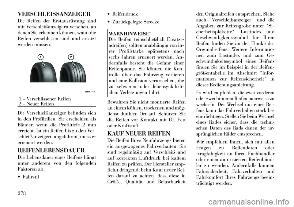 Lancia Voyager 2012  Betriebsanleitung (in German) VERSCHLEISSANZEIGER 
Die Reifen der Erstausrüstung sind 
mit Verschleißanzeigern versehen, an
denen Sie erkennen können, wann die
Reifen verschlissen sind und ersetzt
werden müssen. 
Die Verschlei
