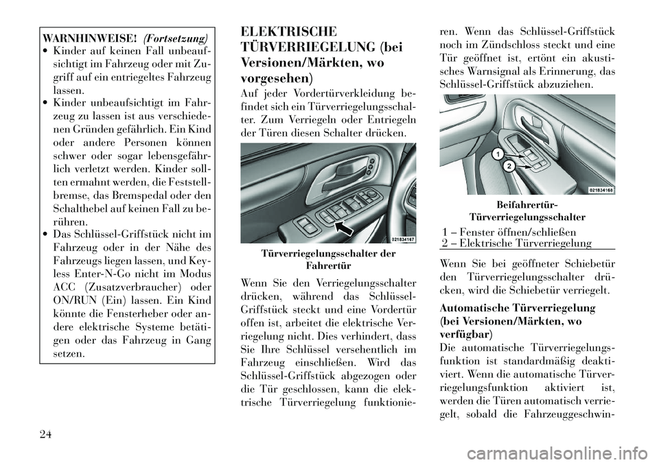 Lancia Voyager 2012 Betriebsanleitung (in German) WARNHINWEISE!(Fortsetzung)
Kinder auf keinen Fall unbeauf-
sichtigt im Fahrzeug oder mit Zu-
griff auf ein entriegeltes Fahrzeuglassen.
Kinder unbeaufsichtigt im Fahr-
zeug zu lassen ist aus vers Lancia Voyager 2012 Betriebsanleitung (in German) WARNHINWEISE!(Fortsetzung)
Kinder auf keinen Fall unbeauf-
sichtigt im Fahrzeug oder mit Zu-
griff auf ein entriegeltes Fahrzeuglassen.
Kinder unbeaufsichtigt im Fahr-
zeug zu lassen ist aus vers