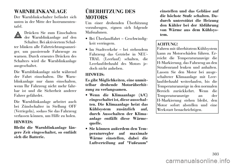 Lancia Voyager 2012 Betriebsanleitung (in German) WARNBLINKANLAGE
Der Warnblinkschalter befindet sich
unten in der Mitte der Instrumenten-tafel.Drücken Sie zum Einschalten
der Warnblinkanlage auf den
Schalter. Bei aktiviertem Schal-
ter blinken al Lancia Voyager 2012 Betriebsanleitung (in German) WARNBLINKANLAGE
Der Warnblinkschalter befindet sich
unten in der Mitte der Instrumenten-tafel.Drücken Sie zum Einschalten
der Warnblinkanlage auf den
Schalter. Bei aktiviertem Schal-
ter blinken al