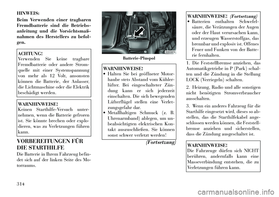 Lancia Voyager 2012  Betriebsanleitung (in German) HINWEIS: 
Beim Verwenden einer tragbaren 
Fremdbatterie sind die Betriebs-
anleitung und die Vorsichtsmaß-
nahmen des Herstellers zu befol-gen.ACHTUNG! 
Verwenden Sie keine tragbare 
Fremdbatterie od