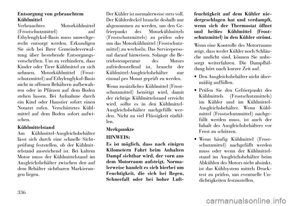 Lancia Voyager 2012  Betriebsanleitung (in German) Entsorgung von gebrauchtem Kühlmittel
Verbrauchtes Motorkühlmittel
(Frostschutzmittel) auf
Ethylenglykol-Basis muss umweltge-
recht entsorgt werden. Erkundigen
Sie sich bei Ihrer Gemeindeverwal-
tun