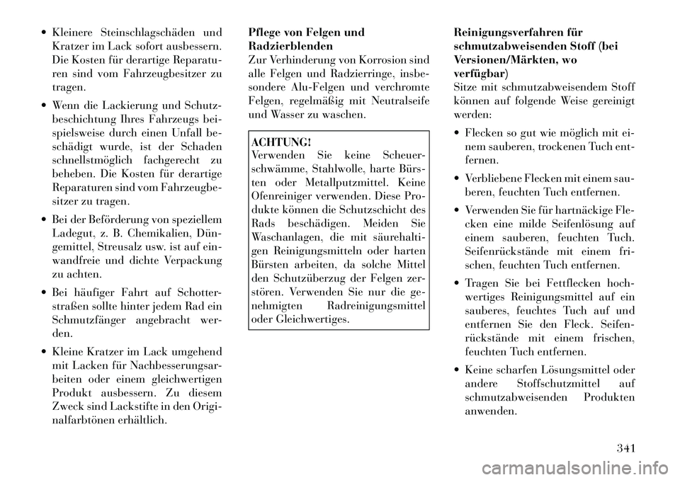 Lancia Voyager 2012  Betriebsanleitung (in German)  Kleinere Steinschlagschäden undKratzer im Lack sofort ausbessern. 
Die Kosten für derartige Reparatu-
ren sind vom Fahrzeugbesitzer zutragen.
 Wenn die Lackierung und Schutz- beschichtung Ihres F