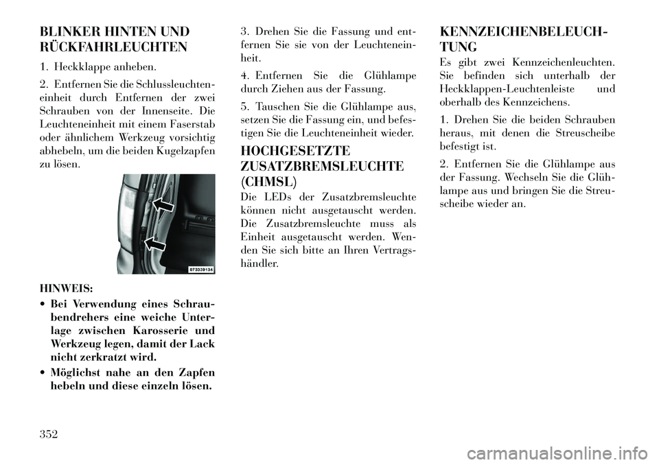 Lancia Voyager 2012  Betriebsanleitung (in German) BLINKER HINTEN UND 
RÜCKFAHRLEUCHTEN 
1. Heckklappe anheben. 
2. Entfernen Sie die Schlussleuchten- 
einheit durch Entfernen der zwei
Schrauben von der Innenseite. Die
Leuchteneinheit mit einem Faser