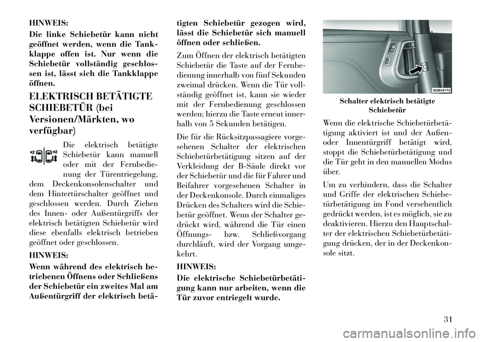 Lancia Voyager 2012  Betriebsanleitung (in German) HINWEIS: 
Die linke Schiebetür kann nicht 
geöffnet werden, wenn die Tank-
klappe offen ist. Nur wenn die
Schiebetür vollständig geschlos-
sen ist, lässt sich die Tankklappeöffnen. 
ELEKTRISCH B