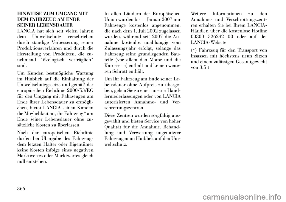 Lancia Voyager 2012 Betriebsanleitung (in German) HINWEISE ZUM UMGANG MIT
DEM FAHRZEUG AM ENDE
SEINER LEBENSDAUER
LANCIA hat sich seit vielen Jahren
dem Umweltschutz verschrieben
durch ständige Verbesserung seiner
Produktionsverfahren und durch die Lancia Voyager 2012 Betriebsanleitung (in German) HINWEISE ZUM UMGANG MIT
DEM FAHRZEUG AM ENDE
SEINER LEBENSDAUER
LANCIA hat sich seit vielen Jahren
dem Umweltschutz verschrieben
durch ständige Verbesserung seiner
Produktionsverfahren und durch die