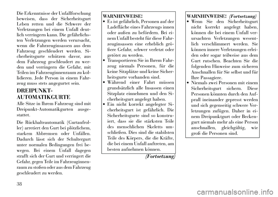 Lancia Voyager 2011  Betriebsanleitung (in German) Die Erkenntnisse der Unfallforschung 
beweisen, dass der Sicherheitsgurt
Leben retten und die Schwere der
Verletzungen bei einem Unfall deut-
lich verringern kann. Die gefährlichs­
ten Verletzungen 
