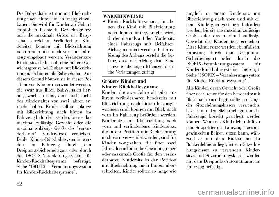 Lancia Voyager 2012  Betriebsanleitung (in German) Die Babyschale ist nur mit Blickrich- 
tung nach hinten im Fahrzeug einzu-
bauen. Sie wird für Kinder ab Geburt
empfohlen, bis sie die Gewichtsgrenze
oder die maximale Größe der Baby-
schale erreic