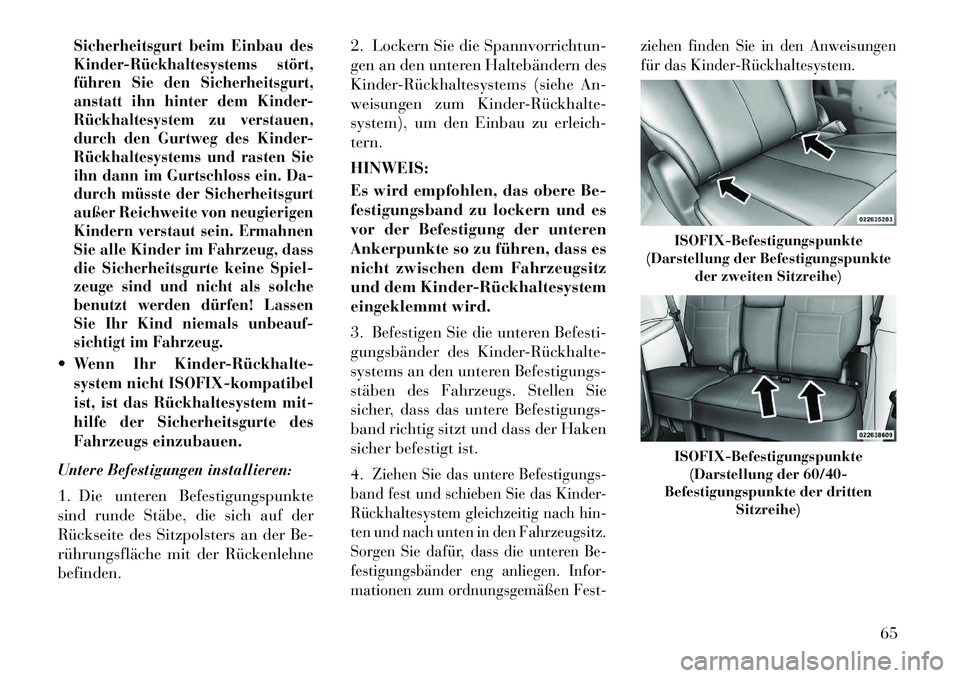 Lancia Voyager 2012 Betriebsanleitung (in German) Sicherheitsgurt beim Einbau des
KinderRückhaltesystems stört,
führen Sie den Sicherheitsgurt,
anstatt ihn hinter dem Kinder-
Rückhaltesystem zu verstauen,
durch den Gurtweg des Kinder-
Rückhal Lancia Voyager 2012 Betriebsanleitung (in German) Sicherheitsgurt beim Einbau des
KinderRückhaltesystems stört,
führen Sie den Sicherheitsgurt,
anstatt ihn hinter dem Kinder-
Rückhaltesystem zu verstauen,
durch den Gurtweg des Kinder-
Rückhal