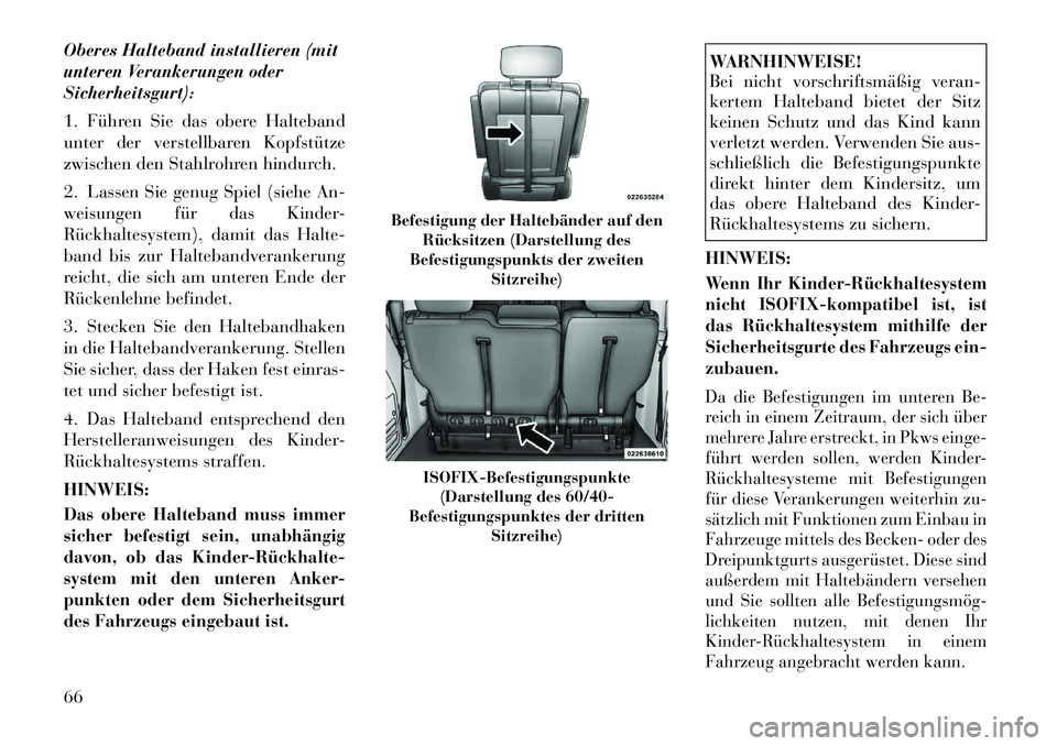 Lancia Voyager 2011  Betriebsanleitung (in German) Oberes Halteband installieren (mit 
unteren Verankerungen oderSicherheitsgurt): 
1. Führen Sie das obere Halteband 
unter der verstellbaren Kopfstütze
zwischen den Stahlrohren hindurch. 
2. Lassen S