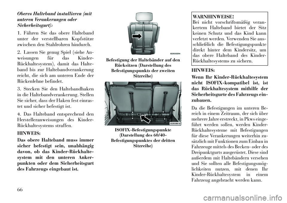 Lancia Voyager 2012 Betriebsanleitung (in German) Oberes Halteband installieren (mit
unteren Verankerungen oderSicherheitsgurt):
1. Führen Sie das obere Halteband
unter der verstellbaren Kopfstütze
zwischen den Stahlrohren hindurch.
2. Lassen S Lancia Voyager 2012 Betriebsanleitung (in German) Oberes Halteband installieren (mit
unteren Verankerungen oderSicherheitsgurt):
1. Führen Sie das obere Halteband
unter der verstellbaren Kopfstütze
zwischen den Stahlrohren hindurch.
2. Lassen S