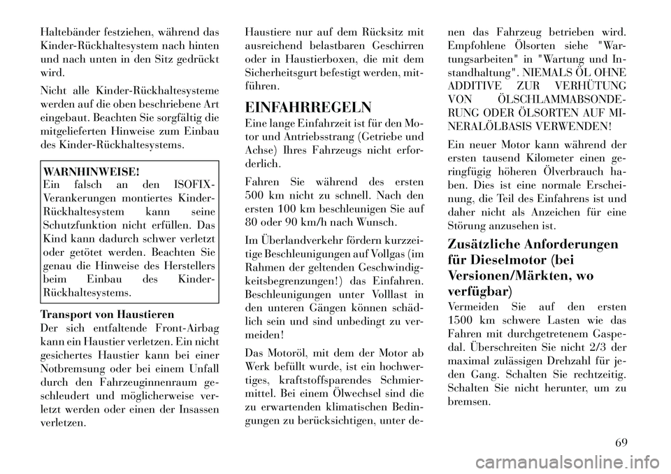 Lancia Voyager 2012 Betriebsanleitung (in German) Haltebänder festziehen, während das
KinderRückhaltesystem nach hinten
und nach unten in den Sitz gedrückt
wird.
Nicht alle KinderRückhaltesysteme
werden auf die oben beschriebene Art
einge Lancia Voyager 2012 Betriebsanleitung (in German) Haltebänder festziehen, während das
KinderRückhaltesystem nach hinten
und nach unten in den Sitz gedrückt
wird.
Nicht alle KinderRückhaltesysteme
werden auf die oben beschriebene Art
einge
