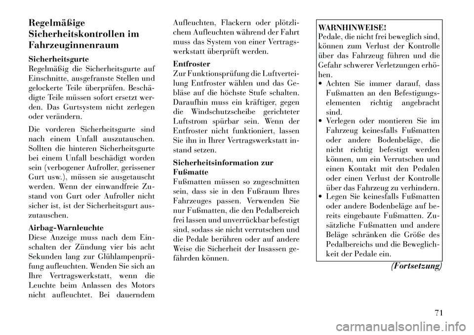 Lancia Voyager 2012 Betriebsanleitung (in German) Regelmäßige
Sicherheitskontrollen imFahrzeuginnenraum Sicherheitsgurte
Regelmäßig die Sicherheitsgurte auf
Einschnitte, ausgefranste Stellen und
gelockerte Teile überprüfen. Beschä
digte Te Lancia Voyager 2012 Betriebsanleitung (in German) Regelmäßige
Sicherheitskontrollen imFahrzeuginnenraum Sicherheitsgurte
Regelmäßig die Sicherheitsgurte auf
Einschnitte, ausgefranste Stellen und
gelockerte Teile überprüfen. Beschä
digte Te