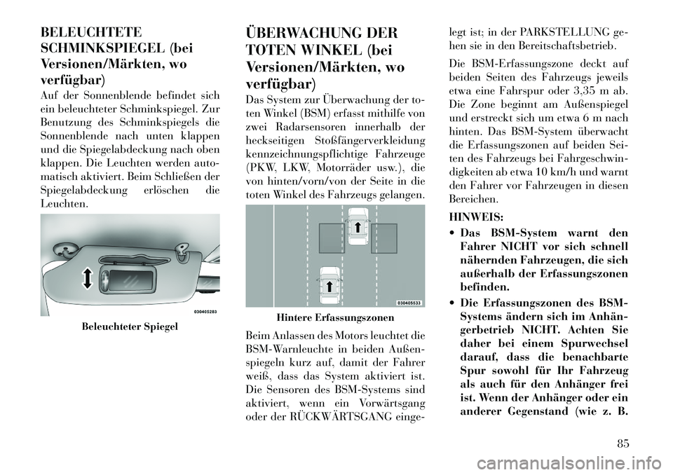 Lancia Voyager 2012  Betriebsanleitung (in German) BELEUCHTETE 
SCHMINKSPIEGEL (bei
Versionen/Märkten, woverfügbar) 
Auf der Sonnenblende befindet sich 
ein beleuchteter Schminkspiegel. Zur
Benutzung des Schminkspiegels die
Sonnenblende nach unten k