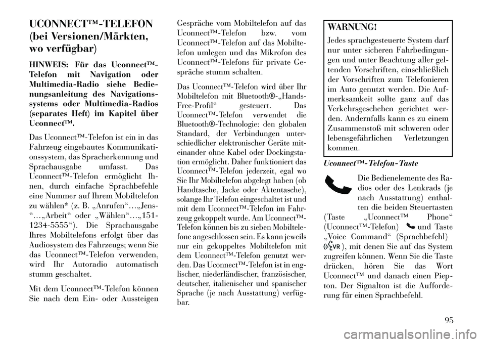 Lancia Voyager 2013  Betriebsanleitung (in German) UCONNECT™­TELEFON
(bei Versionen/Märkten,
wo verfügbar)
HINWEIS: Für das Uconnect™­
Telefon mit Navigation oder
Multimedia-Radio siehe Bedie-
nungsanleitung des Navigations-
systems oder Mult