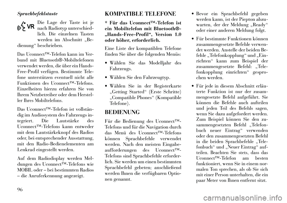 Lancia Voyager 2013  Betriebsanleitung (in German) SprachbefehlstasteDie Lage der Taste ist je
nach Radiotyp unterschied-
lich. Die einzelnen Tasten
werden im Abschnitt „Be-
dienung“ beschrieben.Das Uconnect™­Telefon kann im Ver-
bund mit Bluet