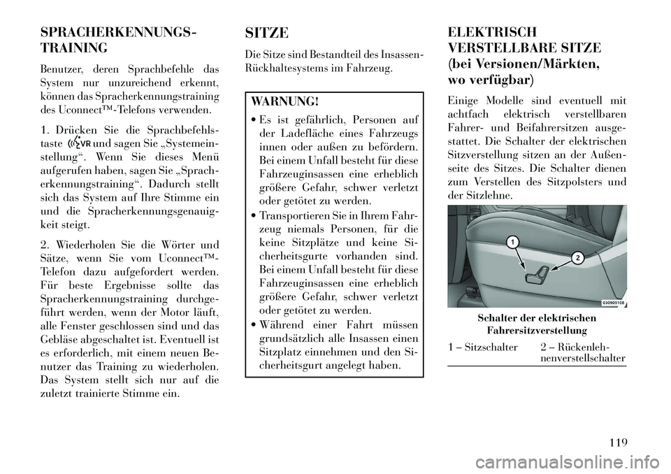 Lancia Voyager 2013 Betriebsanleitung (in German) SPRACHERKENNUNGS-
TRAININGBenutzer, deren Sprachbefehle das
System nur unzureichend erkennt,
können das Spracherkennungstraining
des Uconnect™Telefons verwenden.1. Drücken Sie die Sprachbefehls- Lancia Voyager 2013 Betriebsanleitung (in German) SPRACHERKENNUNGS-
TRAININGBenutzer, deren Sprachbefehle das
System nur unzureichend erkennt,
können das Spracherkennungstraining
des Uconnect™Telefons verwenden.1. Drücken Sie die Sprachbefehls-
