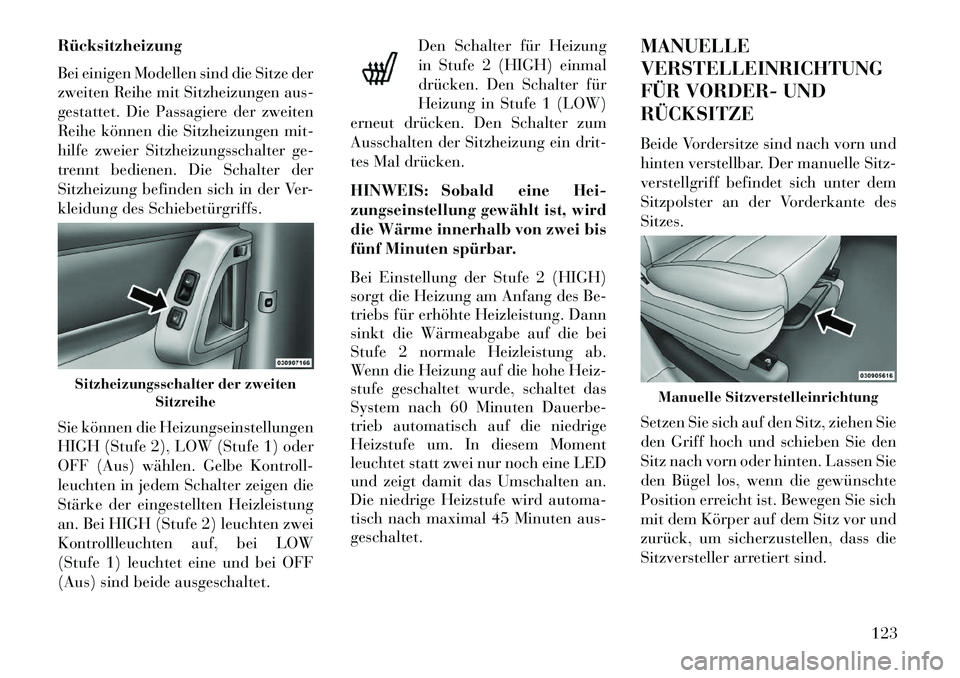 Lancia Voyager 2013 Betriebsanleitung (in German) Rücksitzheizung
Bei einigen Modellen sind die Sitze der
zweiten Reihe mit Sitzheizungen aus-
gestattet. Die Passagiere der zweiten
Reihe können die Sitzheizungen mit-
hilfe zweier Sitzheizungsschalt Lancia Voyager 2013 Betriebsanleitung (in German) Rücksitzheizung
Bei einigen Modellen sind die Sitze der
zweiten Reihe mit Sitzheizungen aus-
gestattet. Die Passagiere der zweiten
Reihe können die Sitzheizungen mit-
hilfe zweier Sitzheizungsschalt