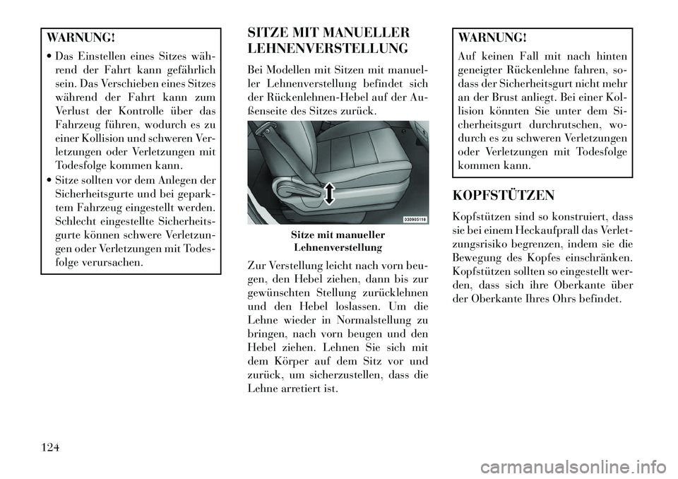 Lancia Voyager 2013 Betriebsanleitung (in German) WARNUNG!
Das Einstellen eines Sitzes während der Fahrt kann gefährlich
sein. Das Verschieben eines Sitzes
während der Fahrt kann zum
Verlust der Kontrolle über das
Fahrzeug führen, wodurch es Lancia Voyager 2013 Betriebsanleitung (in German) WARNUNG!
Das Einstellen eines Sitzes während der Fahrt kann gefährlich
sein. Das Verschieben eines Sitzes
während der Fahrt kann zum
Verlust der Kontrolle über das
Fahrzeug führen, wodurch es