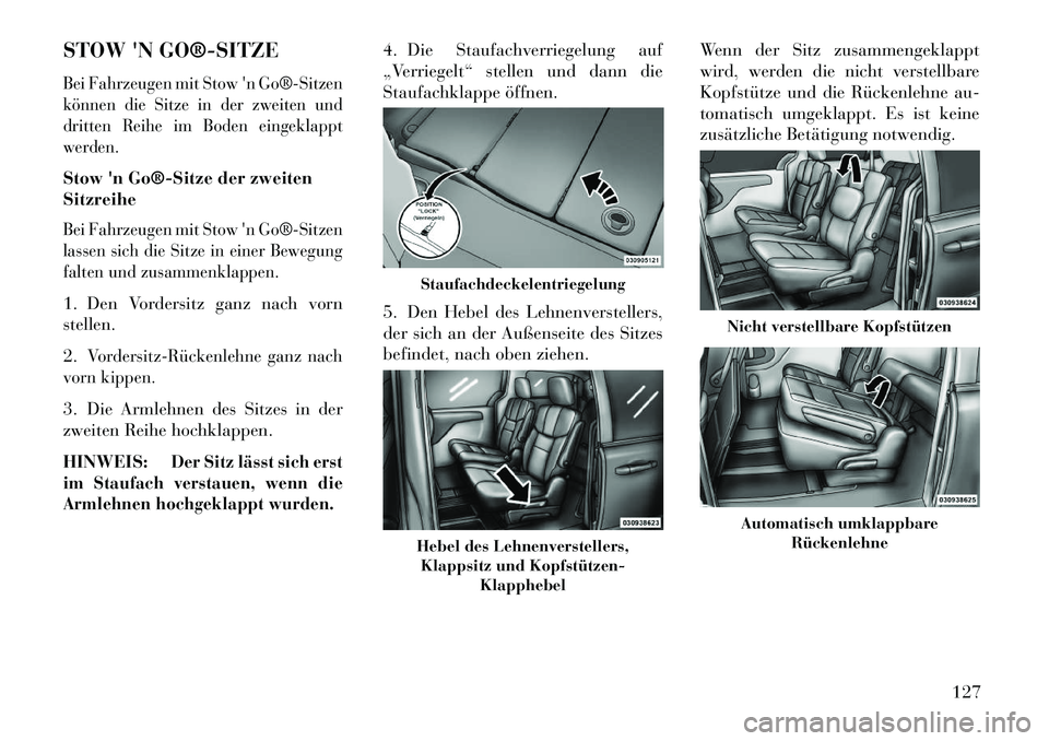 Lancia Voyager 2013  Betriebsanleitung (in German) STOW N GO®­SITZEBei Fahrzeugen mit Stown Go®­Sitzen
können die Sitze in der zweiten und
dritten Reihe im Boden eingeklappt
werden.Stow n Go®­Sitze der zweiten
SitzreiheBei Fahrzeugen mit Sto