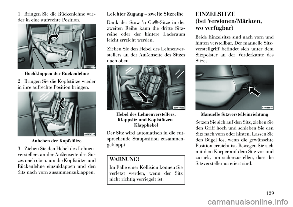 Lancia Voyager 2013 Betriebsanleitung (in German) 1. Bringen Sie die Rückenlehne wie-
der in eine aufrechte Position.
2. Bringen Sie die Kopfstütze wieder
in ihre aufrechte Position bringen.
3. Ziehen Sie den Hebel des Lehnen-
verstellers an der Au Lancia Voyager 2013 Betriebsanleitung (in German) 1. Bringen Sie die Rückenlehne wie-
der in eine aufrechte Position.
2. Bringen Sie die Kopfstütze wieder
in ihre aufrechte Position bringen.
3. Ziehen Sie den Hebel des Lehnen-
verstellers an der Au