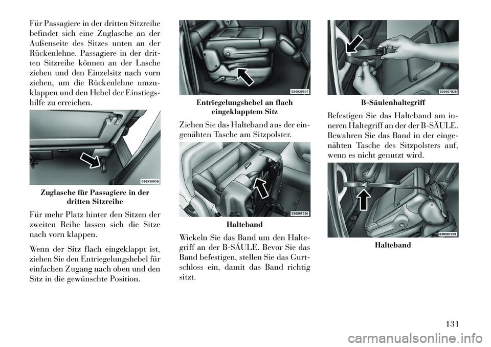 Lancia Voyager 2013 Betriebsanleitung (in German) Für Passagiere in der dritten Sitzreihe
befindet sich eine Zuglasche an der
Außenseite des Sitzes unten an der
Rückenlehne. Passagiere in der drit-
ten Sitzreihe können an der Lasche
ziehen und de Lancia Voyager 2013 Betriebsanleitung (in German) Für Passagiere in der dritten Sitzreihe
befindet sich eine Zuglasche an der
Außenseite des Sitzes unten an der
Rückenlehne. Passagiere in der drit-
ten Sitzreihe können an der Lasche
ziehen und de