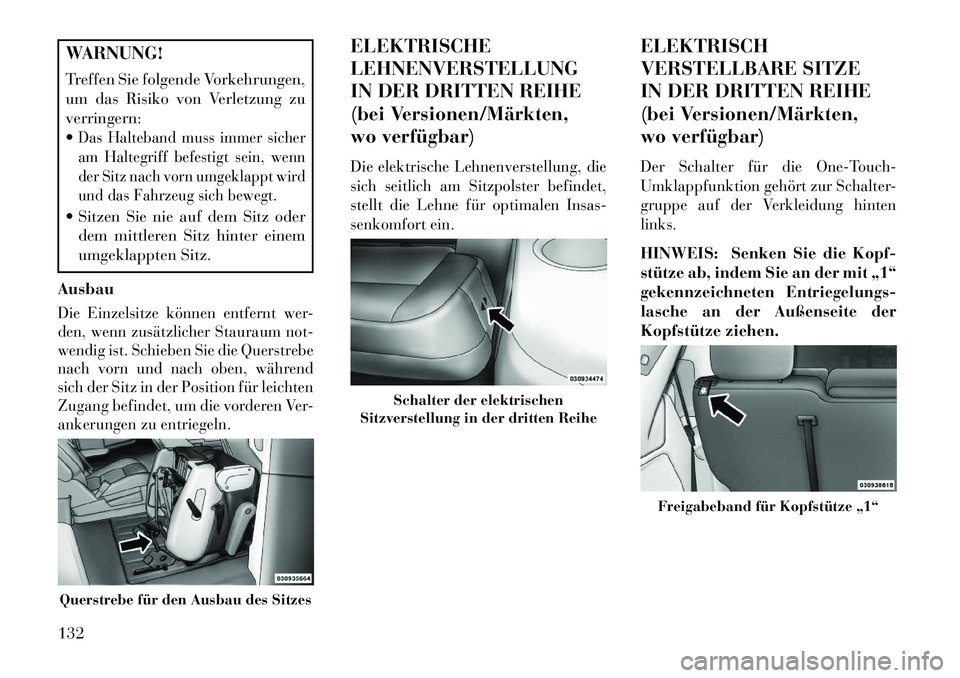 Lancia Voyager 2013  Betriebsanleitung (in German) WARNUNG!
Treffen Sie folgende Vorkehrungen,
um das Risiko von Verletzung zu
verringern:
Das Halteband muss immer sicher
am Haltegriff befestigt sein, wenn
der Sitz nach vorn umgeklappt wird
und das F