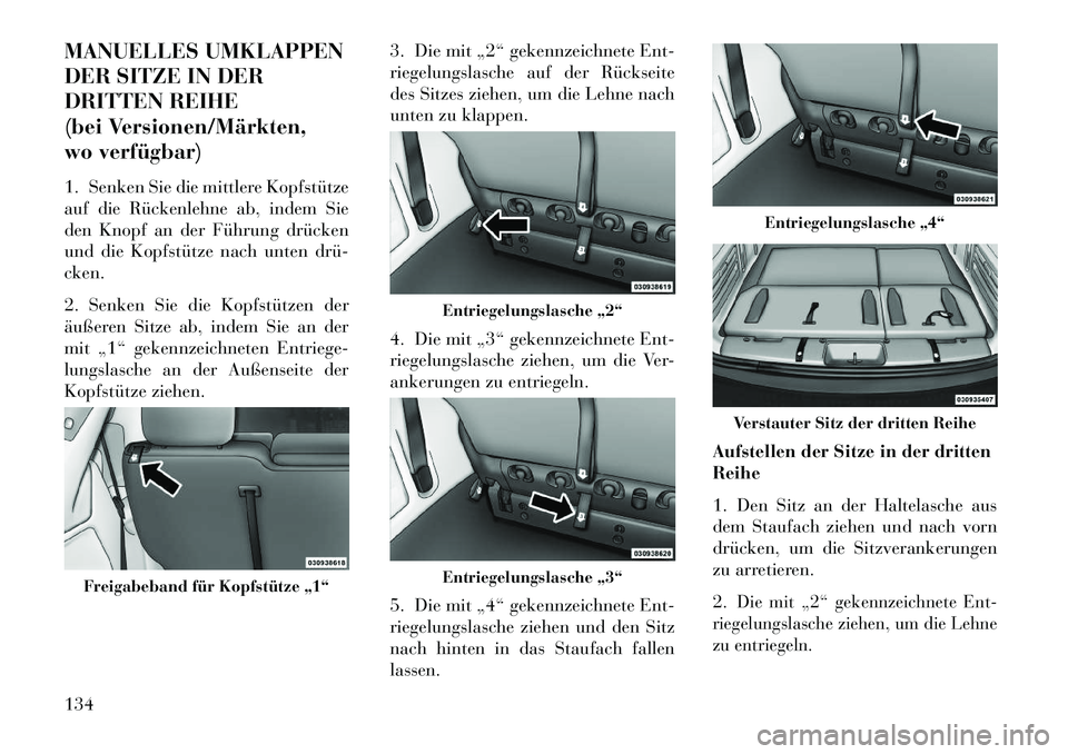 Lancia Voyager 2013 Betriebsanleitung (in German) MANUELLES UMKLAPPEN
DER SITZE IN DER
DRITTEN REIHE
(bei Versionen/Märkten,
wo verfügbar)
1. Senken Sie die mittlere Kopfstütze
auf die Rückenlehne ab, indem Sie
den Knopf an der Führung drücken
Lancia Voyager 2013 Betriebsanleitung (in German) MANUELLES UMKLAPPEN
DER SITZE IN DER
DRITTEN REIHE
(bei Versionen/Märkten,
wo verfügbar)
1. Senken Sie die mittlere Kopfstütze
auf die Rückenlehne ab, indem Sie
den Knopf an der Führung drücken