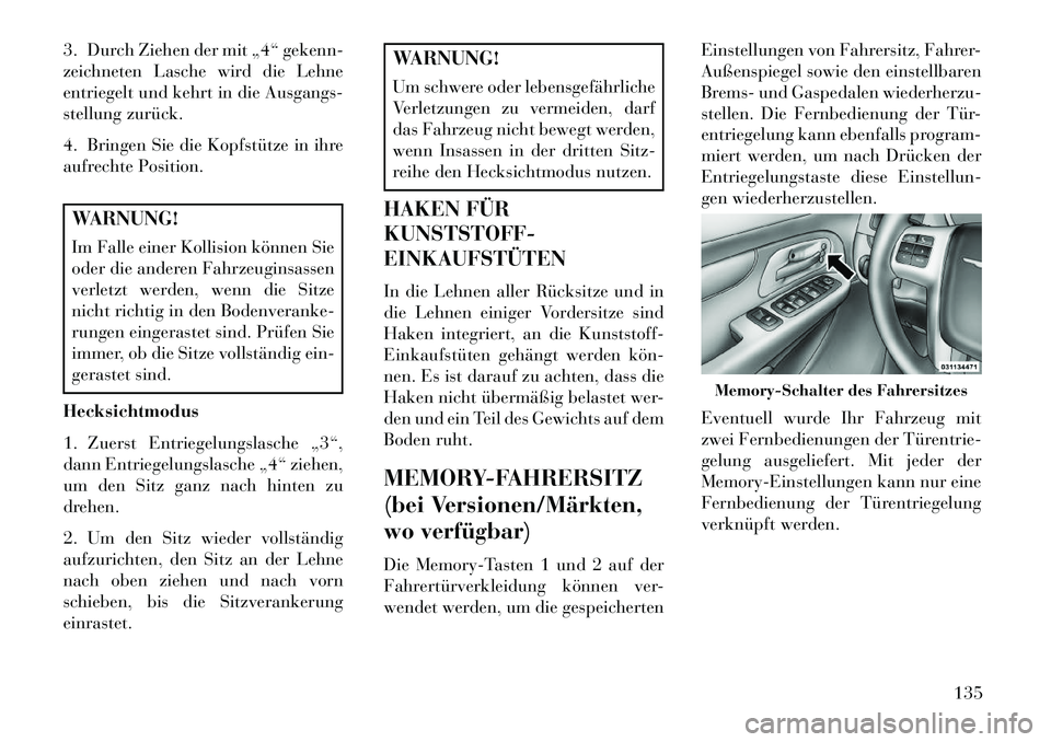 Lancia Voyager 2013 Betriebsanleitung (in German) 3. Durch Ziehen der mit „4“ gekenn-
zeichneten Lasche wird die Lehne
entriegelt und kehrt in die Ausgangs-
stellung zurück.
4. Bringen Sie die Kopfstütze in ihre
aufrechte Position.WARNUNG!
Im F Lancia Voyager 2013 Betriebsanleitung (in German) 3. Durch Ziehen der mit „4“ gekenn-
zeichneten Lasche wird die Lehne
entriegelt und kehrt in die Ausgangs-
stellung zurück.
4. Bringen Sie die Kopfstütze in ihre
aufrechte Position.WARNUNG!
Im F