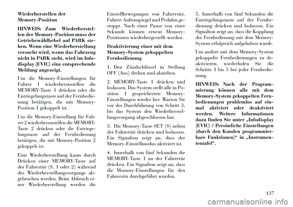 Lancia Voyager 2013 Betriebsanleitung (in German) Wiederherstellen der
Memory-Position
HINWEIS: Zum Wiederherstel-
len der Memory-Position muss der
Getriebewählhebel auf PARK ste-
hen. Wenn eine Wiederherstellung
versucht wird, wenn das Fahrzeug
nic Lancia Voyager 2013 Betriebsanleitung (in German) Wiederherstellen der
Memory-Position
HINWEIS: Zum Wiederherstel-
len der Memory-Position muss der
Getriebewählhebel auf PARK ste-
hen. Wenn eine Wiederherstellung
versucht wird, wenn das Fahrzeug
nic