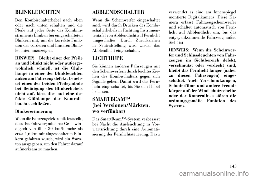 Lancia Voyager 2013 Betriebsanleitung (in German) BLINKLEUCHTEN
Den Kombischalterhebel nach oben
oder nach unten schalten und die
Pfeile auf jeder Seite des Kombiin-
struments blinken bei eingeschalteten
Blinkern mit, um die korrekte Funk-
tion der v Lancia Voyager 2013 Betriebsanleitung (in German) BLINKLEUCHTEN
Den Kombischalterhebel nach oben
oder nach unten schalten und die
Pfeile auf jeder Seite des Kombiin-
struments blinken bei eingeschalteten
Blinkern mit, um die korrekte Funk-
tion der v