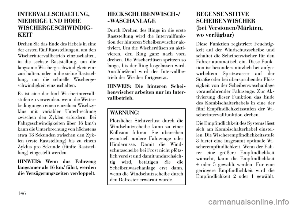 Lancia Voyager 2013 Betriebsanleitung (in German) INTERVALLSCHALTUNG,
NIEDRIGE UND HOHE
WISCHERGESCHWINDIG-
KEITDrehen Sie das Ende des Hebels in eine
der ersten fünf Raststellungen, um den
Wischerintervallbetrieb einzuschalten,
in die sechste Rasts Lancia Voyager 2013 Betriebsanleitung (in German) INTERVALLSCHALTUNG,
NIEDRIGE UND HOHE
WISCHERGESCHWINDIG-
KEITDrehen Sie das Ende des Hebels in eine
der ersten fünf Raststellungen, um den
Wischerintervallbetrieb einzuschalten,
in die sechste Rasts