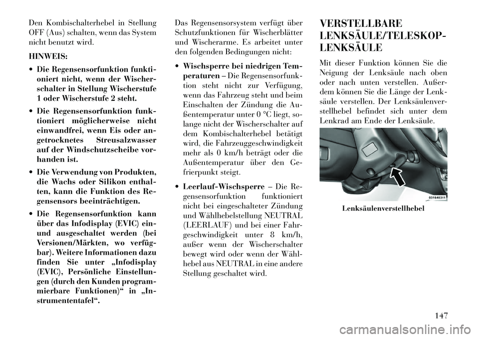 Lancia Voyager 2013 Betriebsanleitung (in German) Den Kombischalterhebel in Stellung
OFF (Aus) schalten, wenn das System
nicht benutzt wird.
HINWEIS:
Die Regensensorfunktion funkti-
oniert nicht, wenn der Wischer-
schalter in Stellung Wischerstufe
1 Lancia Voyager 2013 Betriebsanleitung (in German) Den Kombischalterhebel in Stellung
OFF (Aus) schalten, wenn das System
nicht benutzt wird.
HINWEIS:
Die Regensensorfunktion funkti-
oniert nicht, wenn der Wischer-
schalter in Stellung Wischerstufe
1