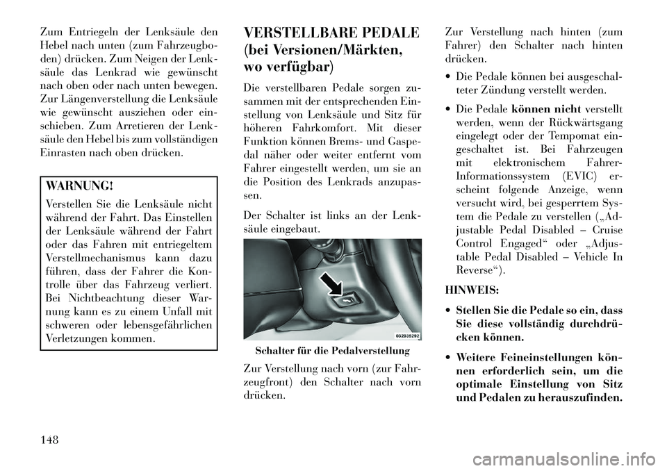 Lancia Voyager 2013 Betriebsanleitung (in German) Zum Entriegeln der Lenksäule den
Hebel nach unten (zum Fahrzeugbo-
den) drücken. Zum Neigen der Lenk-
säule das Lenkrad wie gewünscht
nach oben oder nach unten bewegen.
Zur Längenverstellung die Lancia Voyager 2013 Betriebsanleitung (in German) Zum Entriegeln der Lenksäule den
Hebel nach unten (zum Fahrzeugbo-
den) drücken. Zum Neigen der Lenk-
säule das Lenkrad wie gewünscht
nach oben oder nach unten bewegen.
Zur Längenverstellung die
