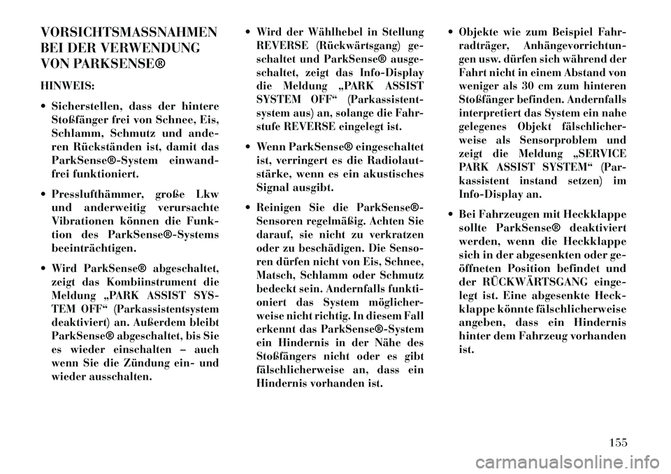 Lancia Voyager 2013 Betriebsanleitung (in German) VORSICHTSMASSNAHMEN
BEI DER VERWENDUNG
VON PARKSENSE®
HINWEIS:
Sicherstellen, dass der hintereStoßfänger frei von Schnee, Eis,
Schlamm, Schmutz und ande-
ren Rückständen ist, damit das
ParkSens Lancia Voyager 2013 Betriebsanleitung (in German) VORSICHTSMASSNAHMEN
BEI DER VERWENDUNG
VON PARKSENSE®
HINWEIS:
Sicherstellen, dass der hintereStoßfänger frei von Schnee, Eis,
Schlamm, Schmutz und ande-
ren Rückständen ist, damit das
ParkSens