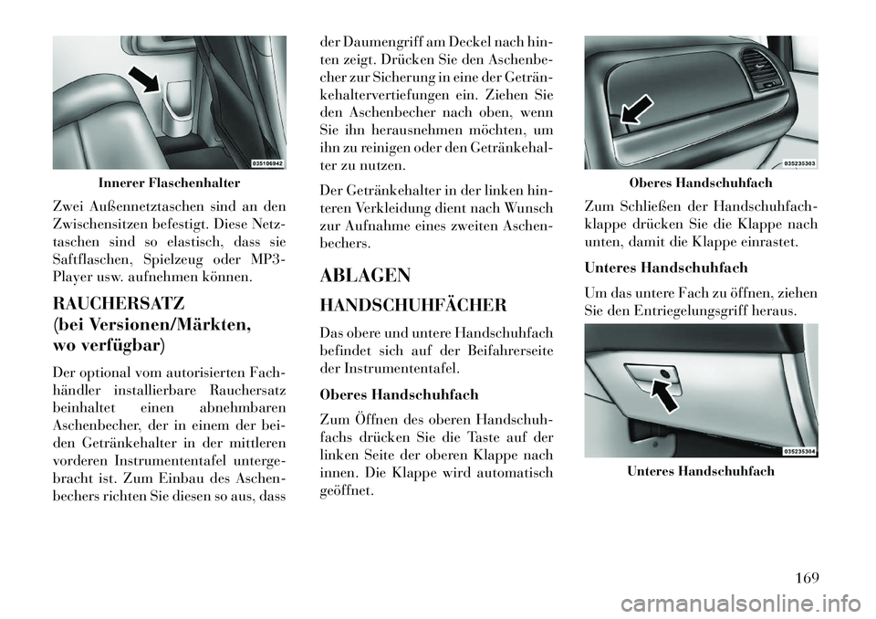 Lancia Voyager 2013 Betriebsanleitung (in German) Zwei Außennetztaschen sind an den
Zwischensitzen befestigt. Diese Netz-
taschen sind so elastisch, dass sie
Saftflaschen, Spielzeug oder MP3-
Player usw. aufnehmen können.
RAUCHERSATZ
(bei Versionen Lancia Voyager 2013 Betriebsanleitung (in German) Zwei Außennetztaschen sind an den
Zwischensitzen befestigt. Diese Netz-
taschen sind so elastisch, dass sie
Saftflaschen, Spielzeug oder MP3-
Player usw. aufnehmen können.
RAUCHERSATZ
(bei Versionen