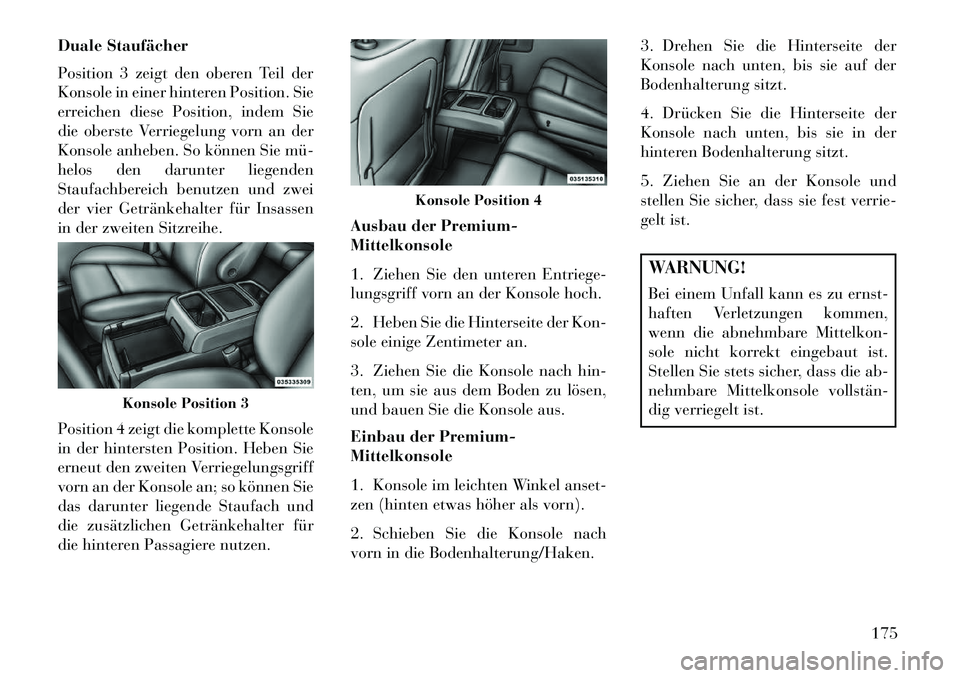 Lancia Voyager 2013 Betriebsanleitung (in German) Duale Staufächer
Position 3 zeigt den oberen Teil der
Konsole in einer hinteren Position. Sie
erreichen diese Position, indem Sie
die oberste Verriegelung vorn an der
Konsole anheben. So können Sie Lancia Voyager 2013 Betriebsanleitung (in German) Duale Staufächer
Position 3 zeigt den oberen Teil der
Konsole in einer hinteren Position. Sie
erreichen diese Position, indem Sie
die oberste Verriegelung vorn an der
Konsole anheben. So können Sie