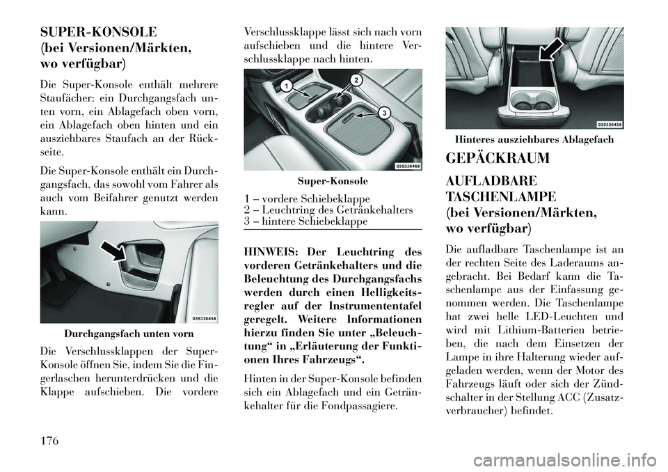 Lancia Voyager 2013 Betriebsanleitung (in German) SUPER-KONSOLE
(bei Versionen/Märkten,
wo verfügbar)
Die Super-Konsole enthält mehrere
Staufächer: ein Durchgangsfach un-
ten vorn, ein Ablagefach oben vorn,
ein Ablagefach oben hinten und ein
ausz Lancia Voyager 2013 Betriebsanleitung (in German) SUPER-KONSOLE
(bei Versionen/Märkten,
wo verfügbar)
Die Super-Konsole enthält mehrere
Staufächer: ein Durchgangsfach un-
ten vorn, ein Ablagefach oben vorn,
ein Ablagefach oben hinten und ein
ausz