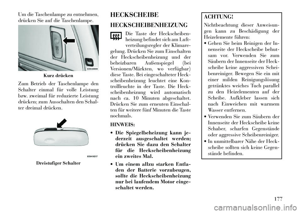 Lancia Voyager 2013 Betriebsanleitung (in German) Um die Taschenlampe zu entnehmen,
drücken Sie auf die Taschenlampe.
Zum Betrieb der Taschenlampe den
Schalter einmal für volle Leistung
bzw. zweimal für reduzierte Leistung
drücken; zum Ausschalte Lancia Voyager 2013 Betriebsanleitung (in German) Um die Taschenlampe zu entnehmen,
drücken Sie auf die Taschenlampe.
Zum Betrieb der Taschenlampe den
Schalter einmal für volle Leistung
bzw. zweimal für reduzierte Leistung
drücken; zum Ausschalte