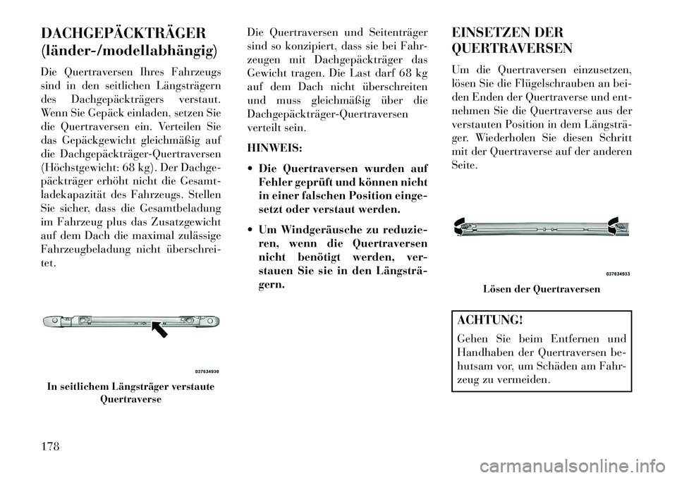 Lancia Voyager 2013 Betriebsanleitung (in German) DACHGEPÄCKTRÄGER
(länder/modellabhängig)
Die Quertraversen Ihres Fahrzeugs
sind in den seitlichen Längsträgern
des Dachgepäckträgers verstaut.
Wenn Sie Gepäck einladen, setzen Sie
die Quert Lancia Voyager 2013 Betriebsanleitung (in German) DACHGEPÄCKTRÄGER
(länder/modellabhängig)
Die Quertraversen Ihres Fahrzeugs
sind in den seitlichen Längsträgern
des Dachgepäckträgers verstaut.
Wenn Sie Gepäck einladen, setzen Sie
die Quert