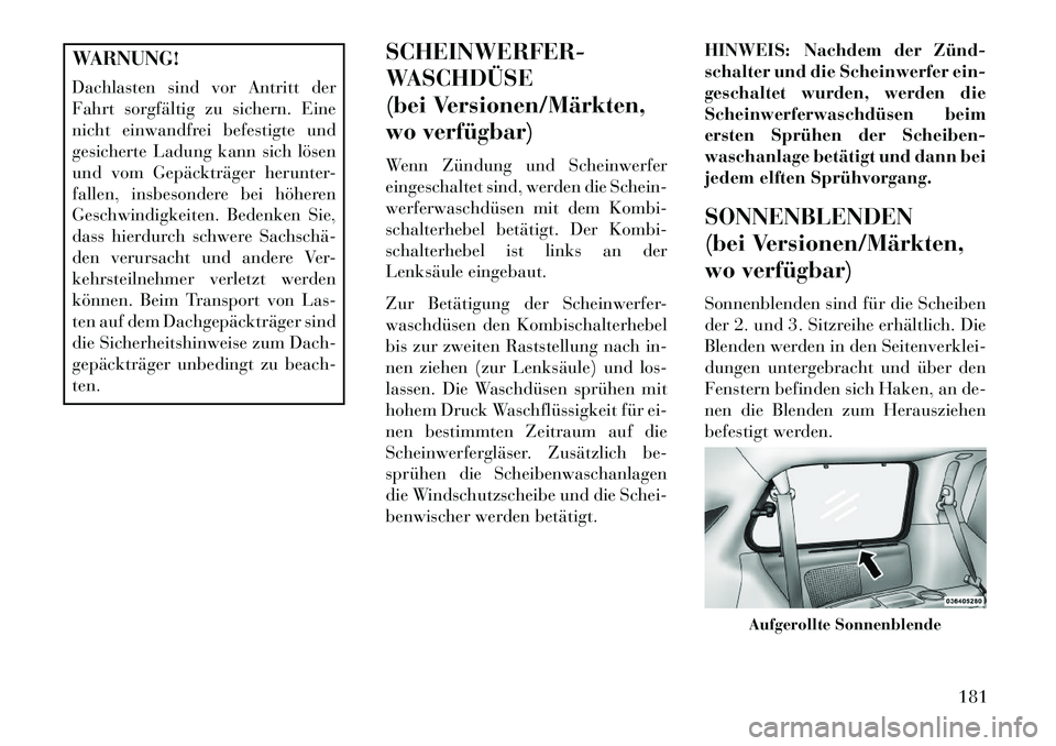 Lancia Voyager 2013 Betriebsanleitung (in German) WARNUNG!
Dachlasten sind vor Antritt der
Fahrt sorgfältig zu sichern. Eine
nicht einwandfrei befestigte und
gesicherte Ladung kann sich lösen
und vom Gepäckträger herunter-
fallen, insbesondere be Lancia Voyager 2013 Betriebsanleitung (in German) WARNUNG!
Dachlasten sind vor Antritt der
Fahrt sorgfältig zu sichern. Eine
nicht einwandfrei befestigte und
gesicherte Ladung kann sich lösen
und vom Gepäckträger herunter-
fallen, insbesondere be